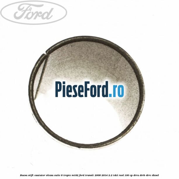 Bucsa stift cautator viteza cutie 6 trepte MT82 Ford Transit 2006-2014 2.2 TDCi RWD 100 cp DRRA, DRRB, DRRC diesel
