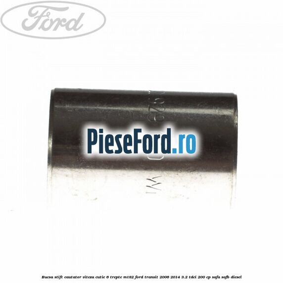 Bucsa stift cautator viteza cutie 6 trepte MT82 Ford Transit 2006-2014 3.2 TDCi 200 cp SAFA, SAFB diesel