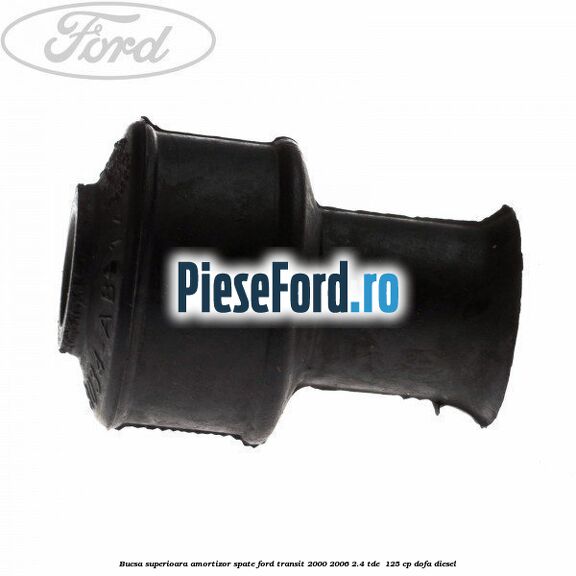 Bucsa superioara amortizor spate Ford Transit 2000-2006 2.4 TDE  125 cp DOFA diesel