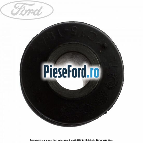 Bucsa superioara amortizor spate Ford Transit 2006-2014 2.2 TDCi 110 cp QVFA diesel