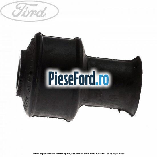 Bucsa superioara amortizor spate Ford Transit 2006-2014 2.2 TDCi 110 cp