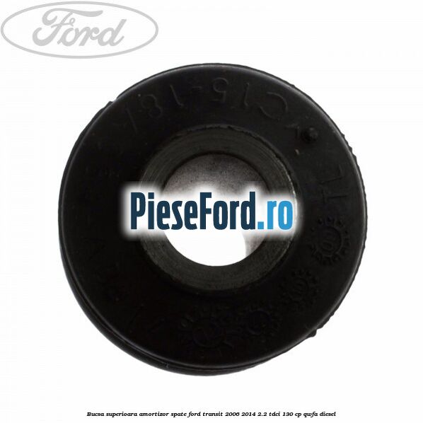 Bucsa superioara amortizor spate Ford Transit 2006-2014 2.2 TDCi 130 cp QWFA diesel