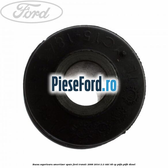 Bucsa superioara amortizor spate Ford Transit 2006-2014 2.2 TDCi 85 cp P8FA, P8FB diesel