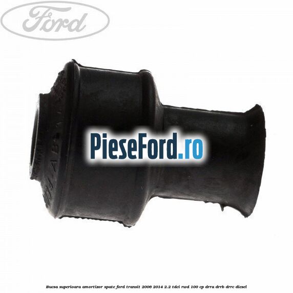 Bucsa superioara amortizor spate Ford Transit 2006-2014 2.2 TDCi RWD 100 cp
