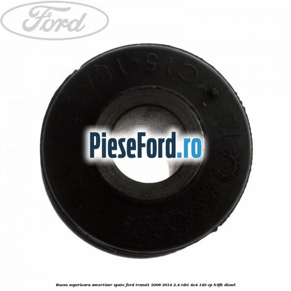 Bucsa superioara amortizor spate Ford Transit 2006-2014 2.4 TDCi 4x4 140 cp H9FB diesel
