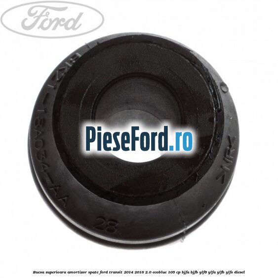 Bucsa superioara amortizor spate Ford Transit 2014-2018 2.0 EcoBlue 105 cp BJFA, BJFB, YLF6, YLFA, YLFB, YLFS diesel