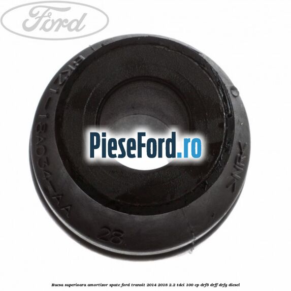 Bucsa superioara amortizor spate Ford Transit 2014-2018 2.2 TDCi 100 cp DRF5, DRFF, DRFG diesel