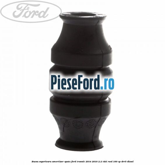 Bucsa superioara amortizor spate Ford Transit 2014-2018 2.2 TDCi RWD 100 cp Bucsa superioara amortizor spate Ford Transit 2014-2018 2.2 TDCi RWD 100 cp DRR5 diesel