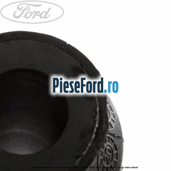 Bucsa superioara amortizor spate Ford Transit 2019-2023 2.0 EcoBlue 160 cp N0HA diesel
