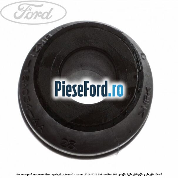 Bucsa superioara amortizor spate Ford Transit Custom 2014-2018 2.0 EcoBlue 105 cp BJFA, BJFB, YLF6, YLFA, YLFB, YLFS diesel