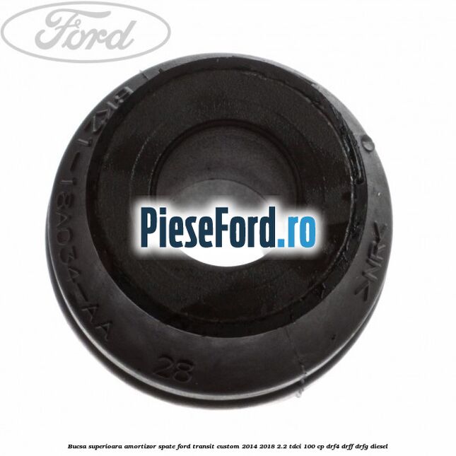 Bucsa superioara amortizor spate Ford Transit Custom 2014-2018 2.2 TDCi 100 cp DRF4, DRFF, DRFG diesel