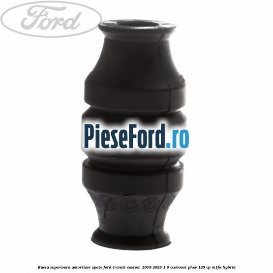 Bucsa superioara amortizor spate Ford Transit Custom 2019-2023 1.0 EcoBoost PHEV 125 cp M1FA Hybrid