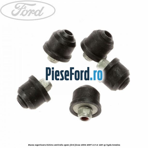 Bucsa superioara bieleta antiruliu spate Ford Focus 2004-2007 2.5 ST 225 cp HYDA benzina
