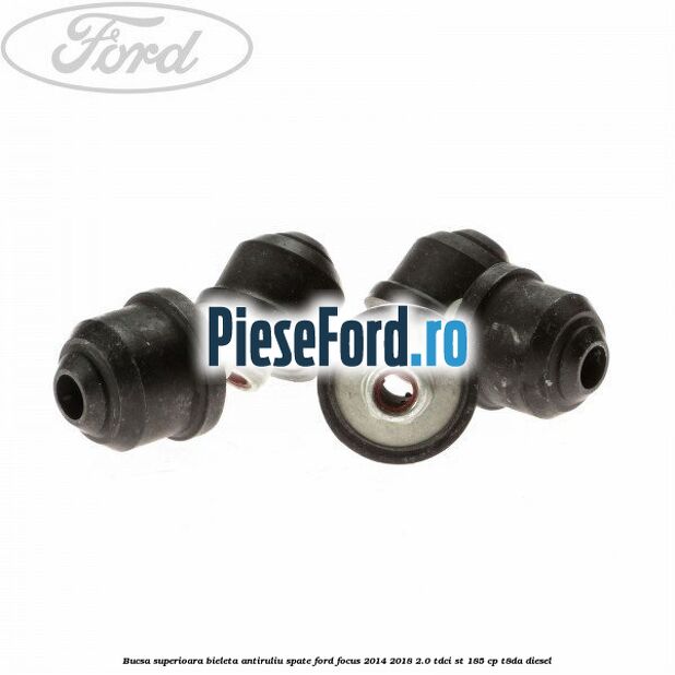Bucsa superioara bieleta antiruliu spate Ford Focus 2014-2018 2.0 TDCi ST 185 cp T8DA diesel