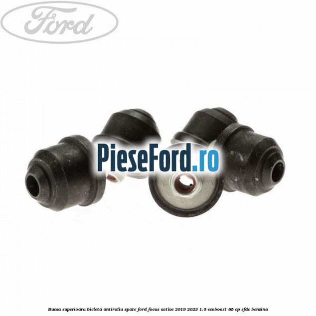Bucsa superioara bieleta antiruliu spate Ford Focus Active 2019-2023 1.0 EcoBoost 85 cp Bucsa superioara bieleta antiruliu spate Ford Focus Active 2019-2023 1.0 EcoBoost 85 cp SFDC benzina