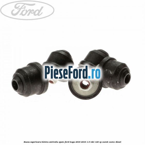 Bucsa superioara bieleta antiruliu spate Ford Kuga 2016-2018 1.5 TDCi 120 cp XWMB, XWMC diesel