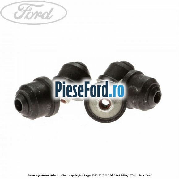 Bucsa superioara bieleta antiruliu spate Ford Kuga 2016-2018 2.0 TDCi 4x4 150 cp T7MA, T7MB diesel