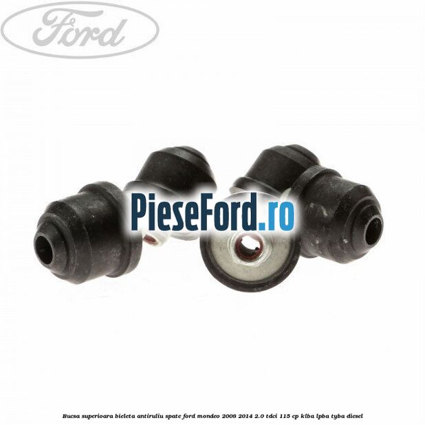 Bucsa superioara bieleta antiruliu spate Ford Mondeo 2008-2014 2.0 TDCi 115 cp Bucsa superioara bieleta antiruliu spate Ford Mondeo 2008-2014 2.0 TDCi 115 cp KLBA, LPBA, TYBA diesel