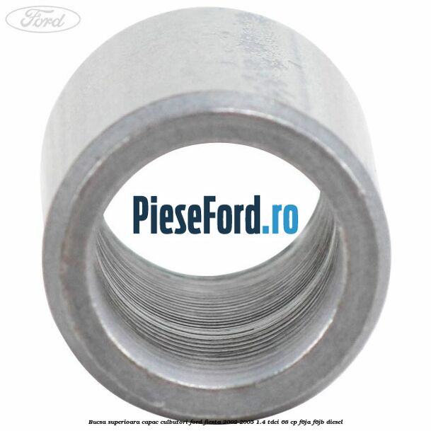 Bucsa superioara capac culbutori Ford Fiesta 2002-2005 1.4 TDCi 68 cp F6JA, F6JB diesel