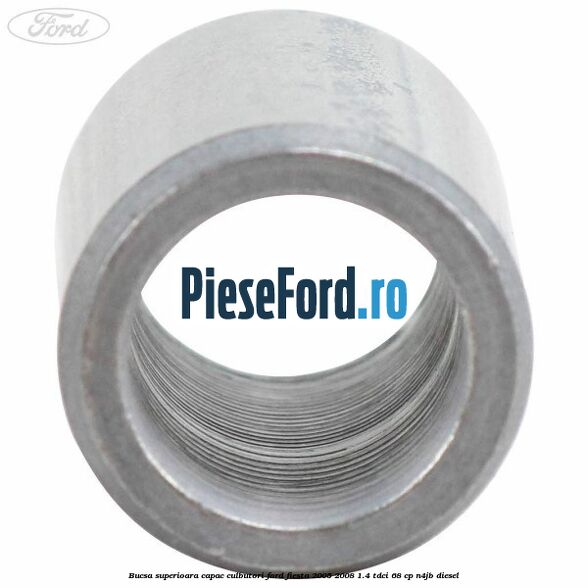 Bucsa superioara capac culbutori Ford Fiesta 2005-2008 1.4 TDCi 68 cp N4JB diesel