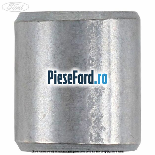 Bucsa superioara capac culbutori Ford Fiesta 2008-2012 1.4 TDCi 70 cp Bucsa superioara capac culbutori Ford Fiesta 2008-2012 1.4 TDCi 70 cp F6JD, KVJA diesel