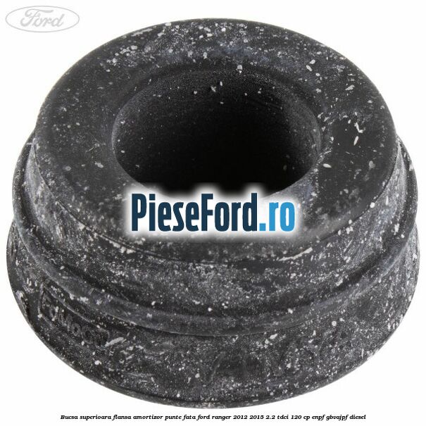 Bucsa superioara flansa amortizor punte fata Ford Ranger 2012-2015 2.2 TDCi 120 cp ENPF, GBVAJPF diesel