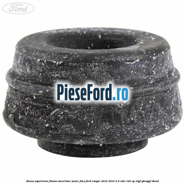 Bucsa superioara flansa amortizor punte fata Ford Ranger 2012-2015 2.2 TDCi 120 cp ENPF, GBVAJPF diesel