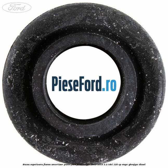 Bucsa superioara flansa amortizor punte fata Ford Ranger 2012-2015 2.2 TDCi 125 cp ENQW, GBVAJQW diesel