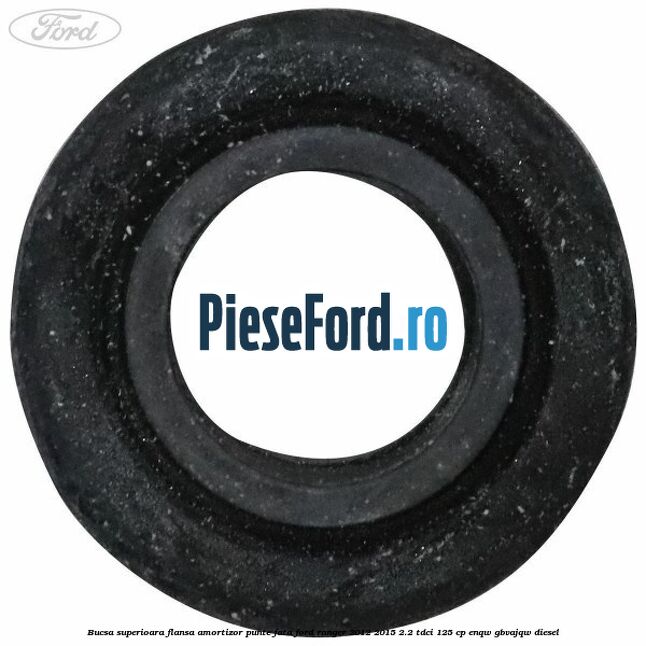 Bucsa superioara flansa amortizor punte fata Ford Ranger 2012-2015 2.2 TDCi 125 cp ENQW, GBVAJQW diesel