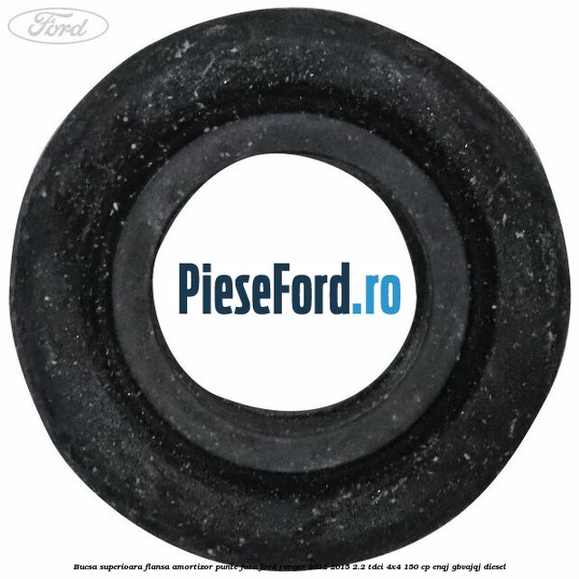 Bucsa superioara flansa amortizor punte fata Ford Ranger 2012-2015 2.2 TDCi 4x4 150 cp ENQJ, GBVAJQJ diesel