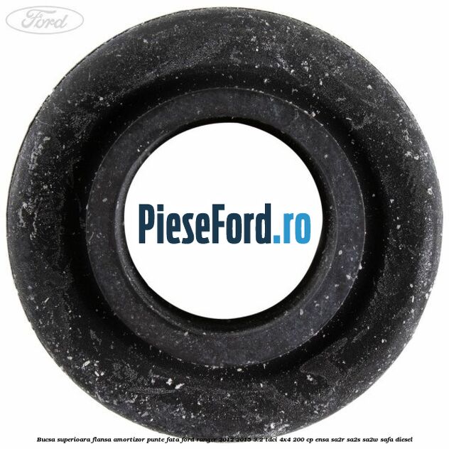 Bucsa superioara flansa amortizor punte fata Ford Ranger 2012-2015 3.2 TDCi 4x4 200 cp ENSA, SA2R, SA2S, SA2W, SAFA diesel