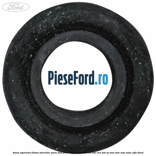 Bucsa superioara flansa amortizor punte fata Ford Ranger 2012-2015 3.2 TDCi 4x4 200 cp ENSA, SA2R, SA2S, SA2W, SAFA diesel