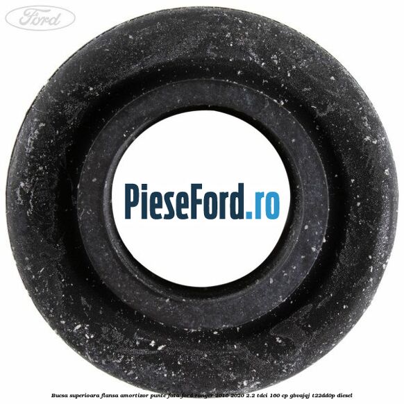 Bucsa superioara flansa amortizor punte fata Ford Ranger 2016-2020 2.2 TDCi 160 cp GBVAJQJ, T22DD0P diesel