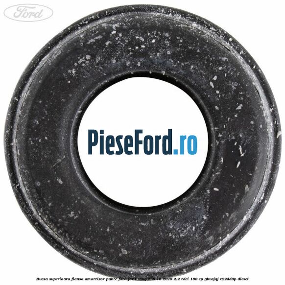 Bucsa superioara flansa amortizor punte fata Ford Ranger 2016-2020 2.2 TDCi 160 cp GBVAJQJ, T22DD0P diesel