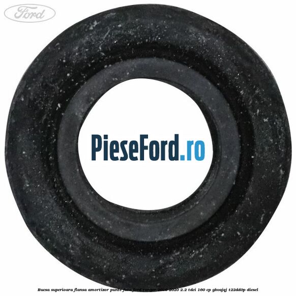 Bucsa superioara flansa amortizor punte fata Ford Ranger 2016-2020 2.2 TDCi 160 cp GBVAJQJ, T22DD0P diesel