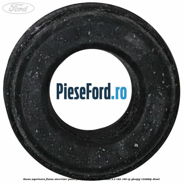 Bucsa superioara flansa amortizor punte fata Ford Ranger 2016-2020 2.2 TDCi 160 cp GBVAJQJ, T22DD0P diesel
