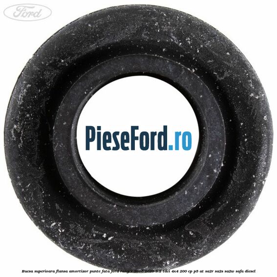 Bucsa superioara flansa amortizor punte fata Ford Ranger 2016-2020 3.2 TDCi 4x4 200 cp P5-AT, SA2R, SA2S, SA2W, SAFA diesel