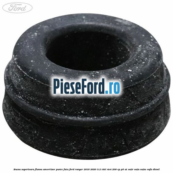 Bucsa superioara flansa amortizor punte fata Ford Ranger 2016-2020 3.2 TDCi 4x4 200 cp P5-AT, SA2R, SA2S, SA2W, SAFA diesel