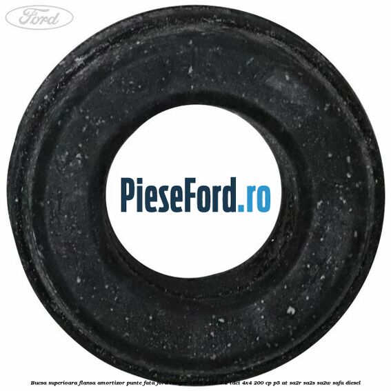 Bucsa superioara flansa amortizor punte fata Ford Ranger 2016-2020 3.2 TDCi 4x4 200 cp P5-AT, SA2R, SA2S, SA2W, SAFA diesel