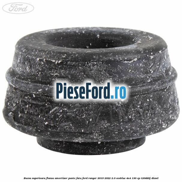 Bucsa superioara flansa amortizor punte fata Ford Ranger 2019-2022 2.0 EcoBlue 4x4 130 cp T20DD0J diesel