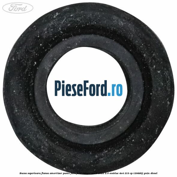 Bucsa superioara flansa amortizor punte fata Ford Ranger 2019-2022 2.0 EcoBlue 4x4 213 cp T20DD0J, YN2X diesel