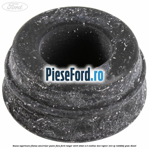 Bucsa superioara flansa amortizor punte fata Ford Ranger 2019-2022 2.0 EcoBlue 4x4 Raptor 213 cp T20DD0J, YN2X diesel