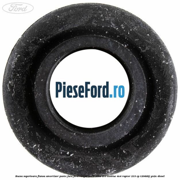 Bucsa superioara flansa amortizor punte fata Ford Ranger 2019-2022 2.0 EcoBlue 4x4 Raptor 213 cp T20DD0J, YN2X diesel