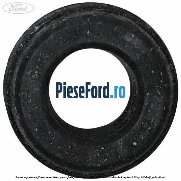 Bucsa superioara flansa amortizor punte fata Ford Ranger 2019-2022 2.0 EcoBlue 4x4 Raptor 213 cp T20DD0J, YN2X diesel