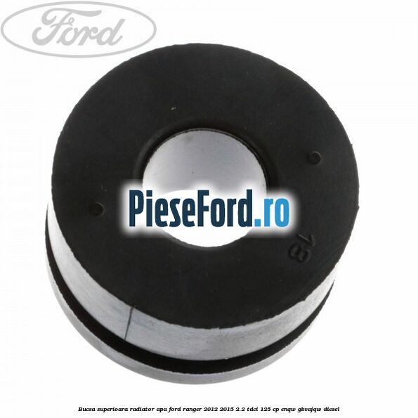 Bucsa superioara radiator apa Ford Ranger 2012-2015 2.2 TDCi 125 cp ENQW, GBVAJQW diesel