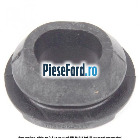 Bucsa superioara radiator apa Ford Tourneo Connect 2013-2018 1.5 TDCi 100 cp XVGA, XVGB, XVGC, XXGA diesel