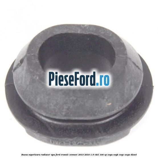 Bucsa superioara radiator apa Ford Transit Connect 2013-2018 1.5 TDCi 100 cp XVGA, XVGB, XVGC, XXGA diesel