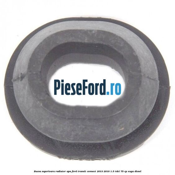 Bucsa superioara radiator apa Ford Transit Connect 2013-2018 1.5 TDCi 75 cp XUGA diesel