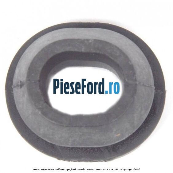Bucsa superioara radiator apa Ford Transit Connect 2013-2018 1.5 TDCi 75 cp XUGA diesel