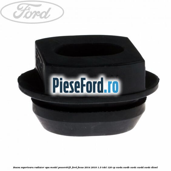 Bucsa superioara radiator apa model Powershift Ford Focus 2014-2018 1.5 TDCi 120 cp XWDA, XWDB, XWDC, XWDD, XWDE diesel